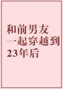 和前男友一起穿越到23年后全文免费阅读